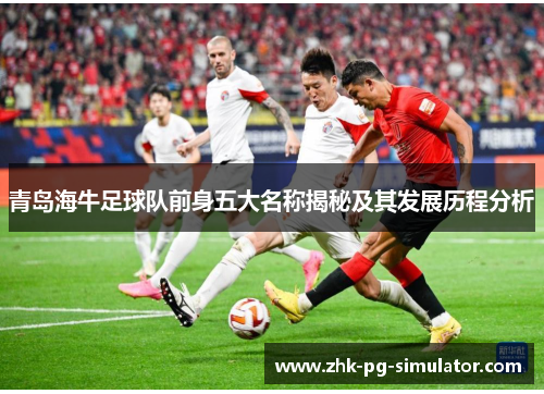青岛海牛足球队前身五大名称揭秘及其发展历程分析