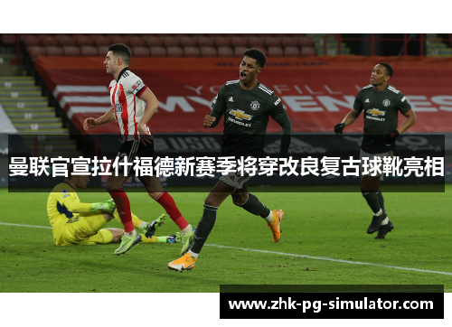 曼联官宣拉什福德新赛季将穿改良复古球靴亮相