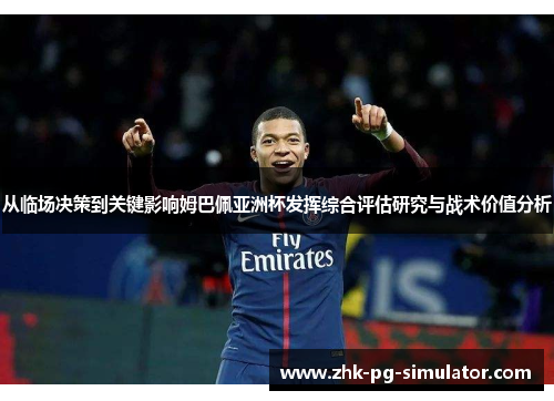 从临场决策到关键影响姆巴佩亚洲杯发挥综合评估研究与战术价值分析
